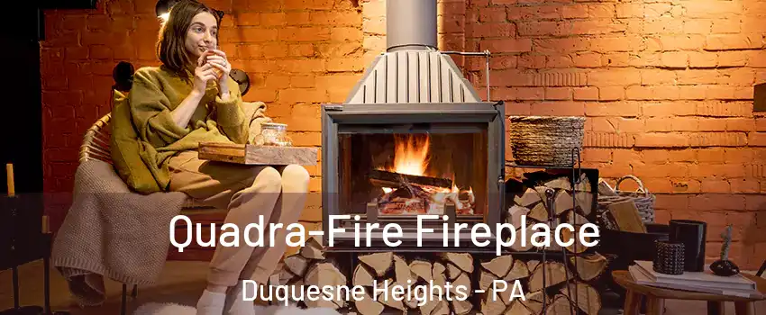 Quadra-Fire Fireplace Duquesne Heights - PA