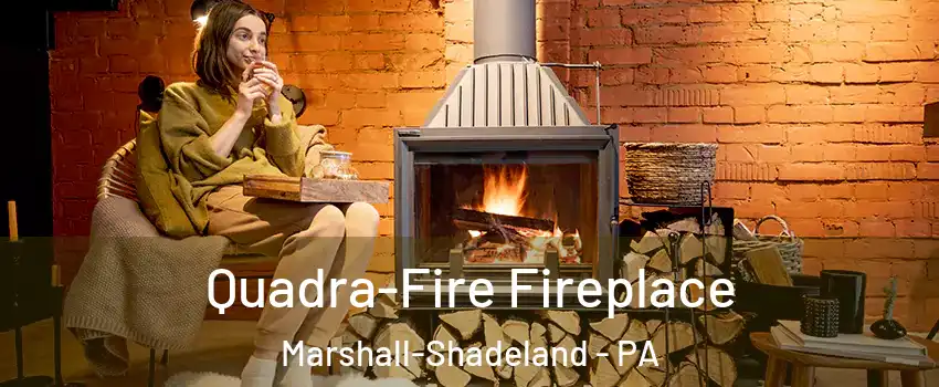 Quadra-Fire Fireplace Marshall-Shadeland - PA