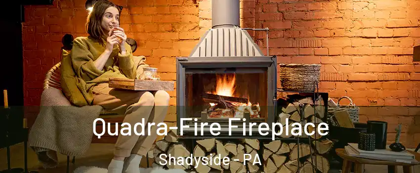 Quadra-Fire Fireplace Shadyside - PA
