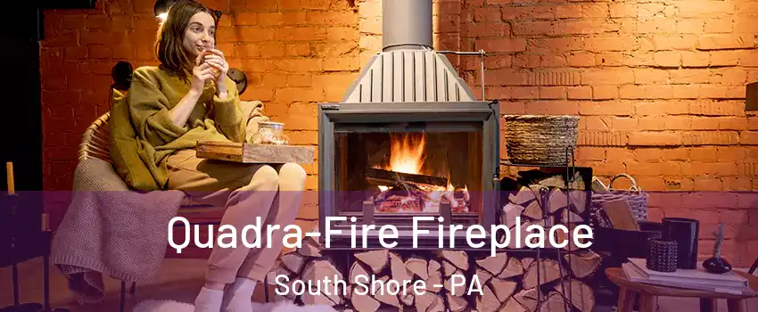 Quadra-Fire Fireplace South Shore - PA
