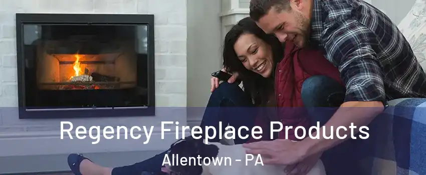 Regency Fireplace Products Allentown - PA