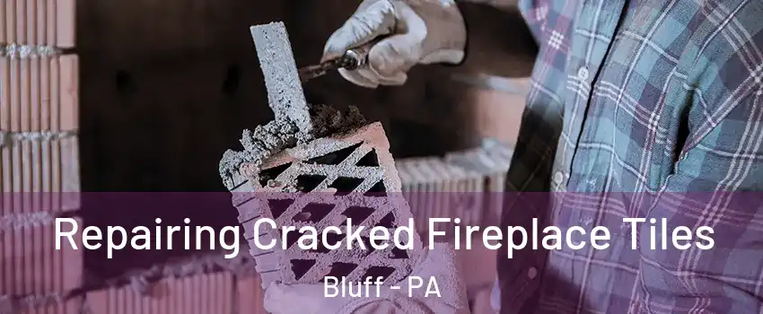 Repairing Cracked Fireplace Tiles Bluff - PA