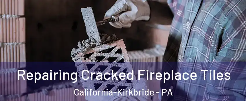 Repairing Cracked Fireplace Tiles California-Kirkbride - PA