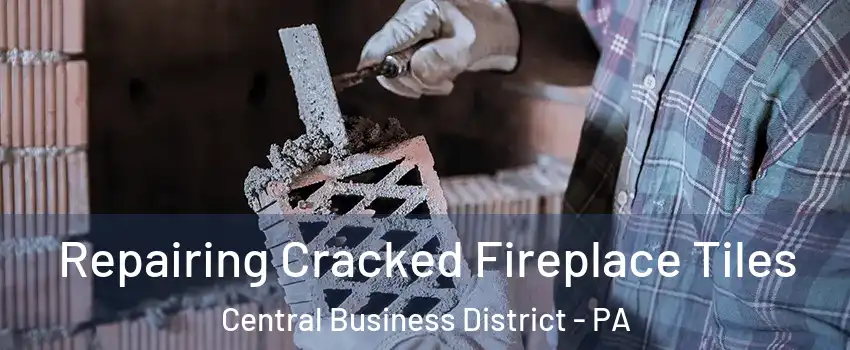 Repairing Cracked Fireplace Tiles Central Business District - PA