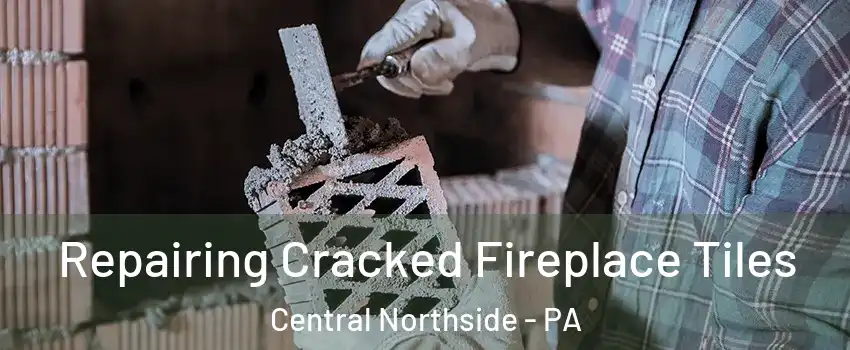 Repairing Cracked Fireplace Tiles Central Northside - PA