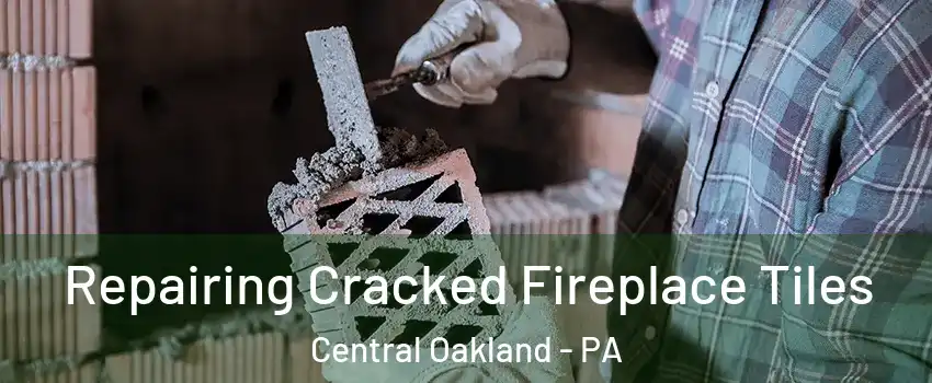 Repairing Cracked Fireplace Tiles Central Oakland - PA