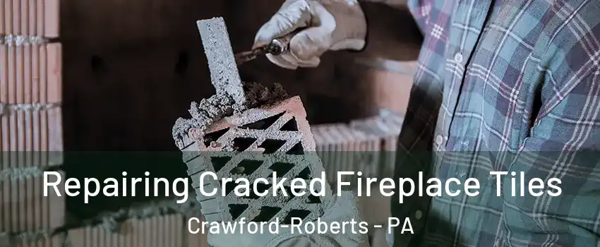 Repairing Cracked Fireplace Tiles Crawford-Roberts - PA