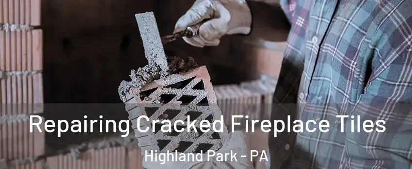 Repairing Cracked Fireplace Tiles Highland Park - PA
