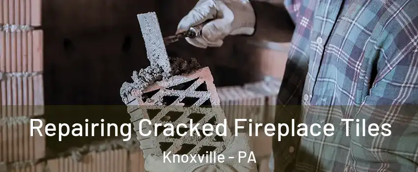 Repairing Cracked Fireplace Tiles Knoxville - PA