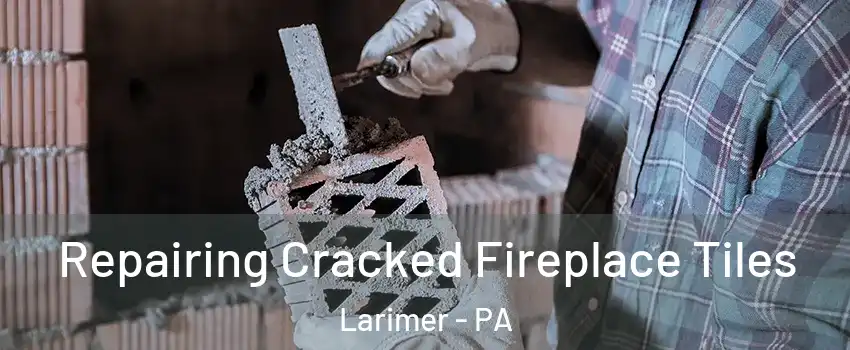 Repairing Cracked Fireplace Tiles Larimer - PA