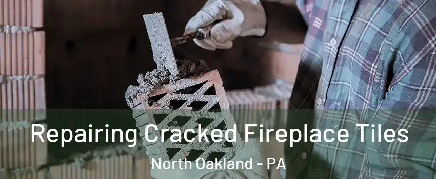 Repairing Cracked Fireplace Tiles North Oakland - PA