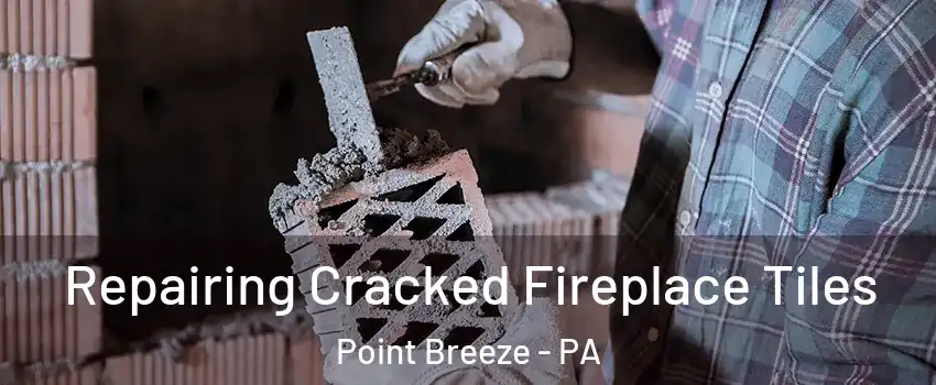 Repairing Cracked Fireplace Tiles Point Breeze - PA