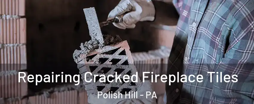 Repairing Cracked Fireplace Tiles Polish Hill - PA