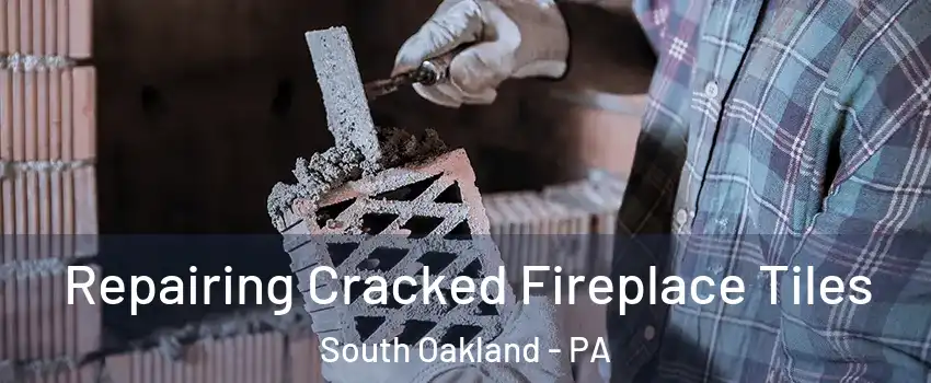 Repairing Cracked Fireplace Tiles South Oakland - PA