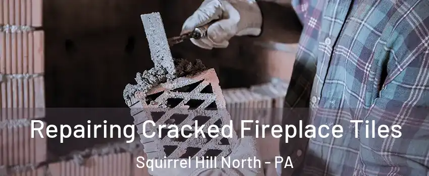 Repairing Cracked Fireplace Tiles Squirrel Hill North - PA
