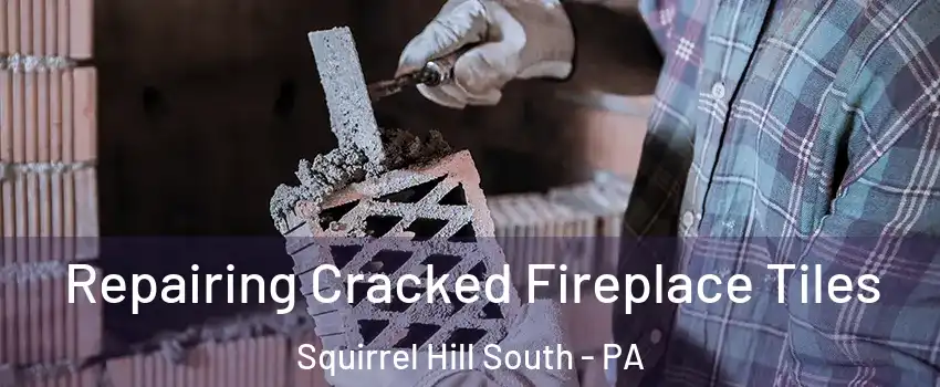 Repairing Cracked Fireplace Tiles Squirrel Hill South - PA