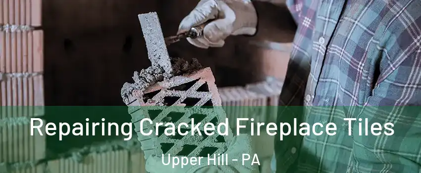 Repairing Cracked Fireplace Tiles Upper Hill - PA