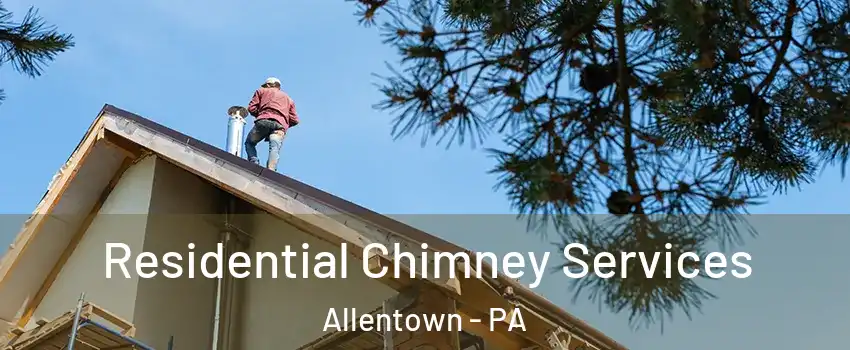 Residential Chimney Services Allentown - PA