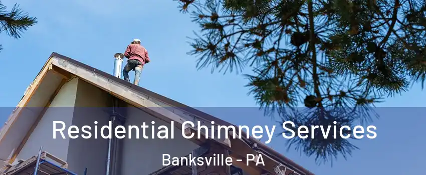 Residential Chimney Services Banksville - PA