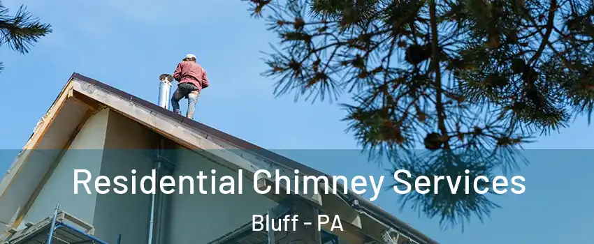 Residential Chimney Services Bluff - PA