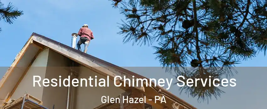 Residential Chimney Services Glen Hazel - PA