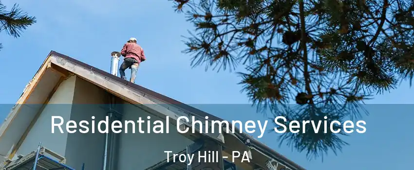 Residential Chimney Services Troy Hill - PA