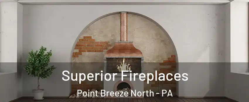 Superior Fireplaces Point Breeze North - PA