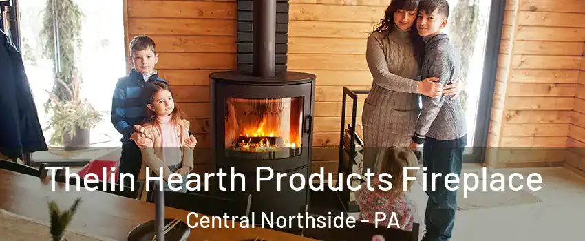 Thelin Hearth Products Fireplace Central Northside - PA