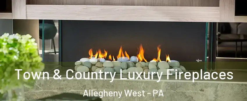 Town & Country Luxury Fireplaces Allegheny West - PA