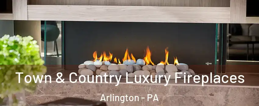 Town & Country Luxury Fireplaces Arlington - PA