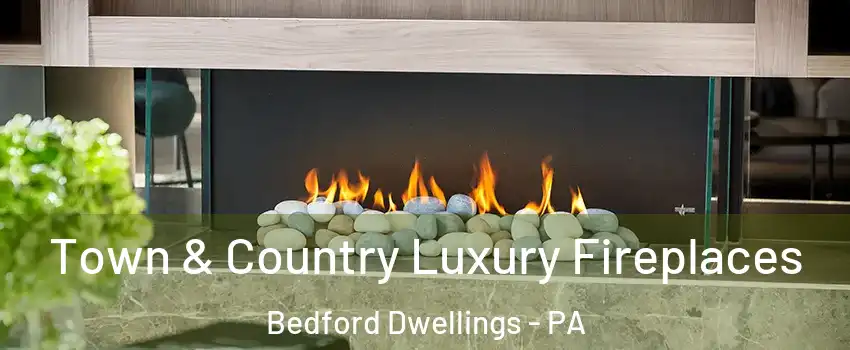 Town & Country Luxury Fireplaces Bedford Dwellings - PA