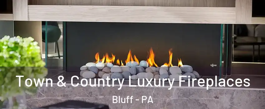Town & Country Luxury Fireplaces Bluff - PA