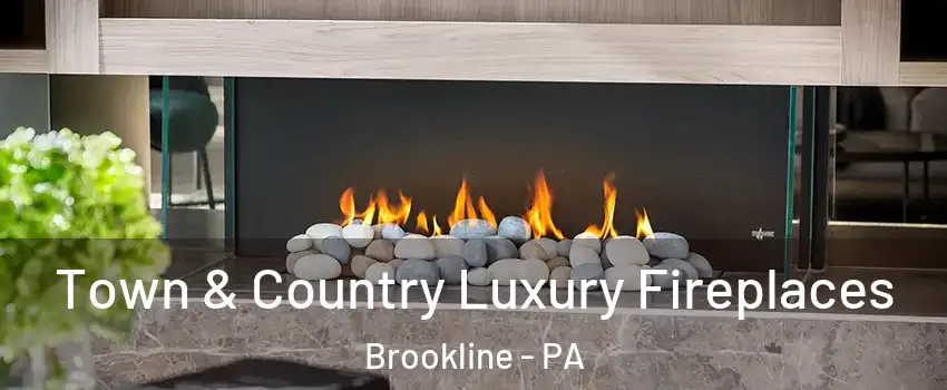 Town & Country Luxury Fireplaces Brookline - PA