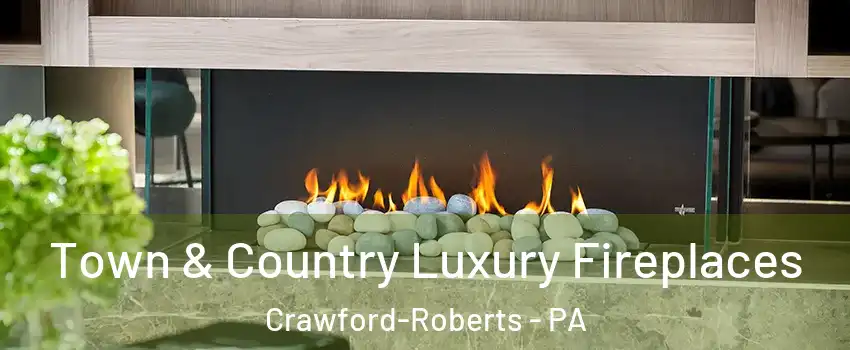 Town & Country Luxury Fireplaces Crawford-Roberts - PA