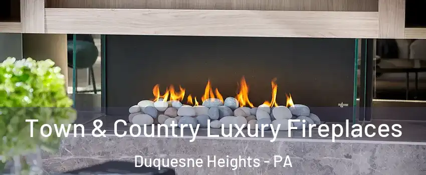 Town & Country Luxury Fireplaces Duquesne Heights - PA