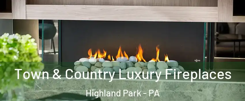 Town & Country Luxury Fireplaces Highland Park - PA