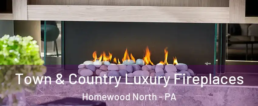 Town & Country Luxury Fireplaces Homewood North - PA