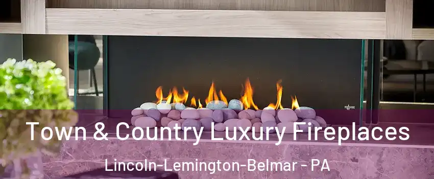 Town & Country Luxury Fireplaces Lincoln-Lemington-Belmar - PA