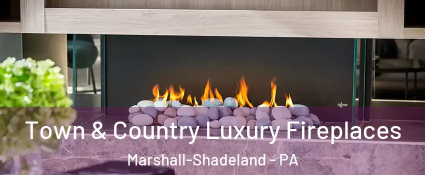 Town & Country Luxury Fireplaces Marshall-Shadeland - PA