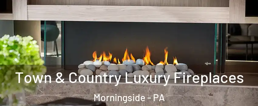 Town & Country Luxury Fireplaces Morningside - PA