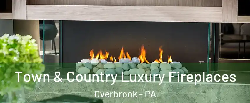 Town & Country Luxury Fireplaces Overbrook - PA