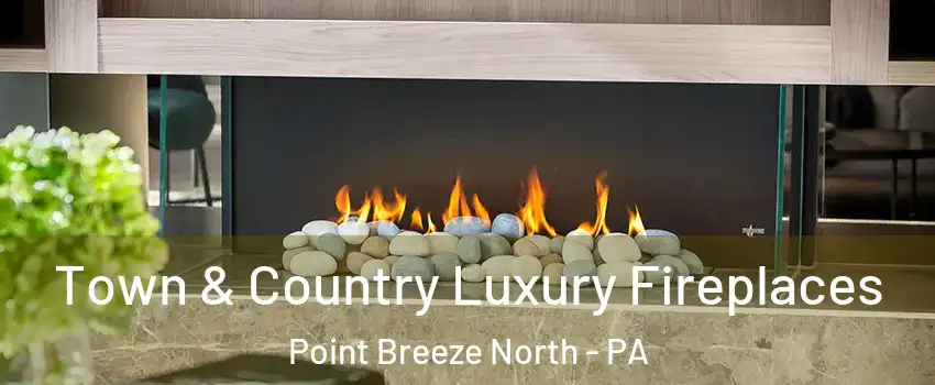 Town & Country Luxury Fireplaces Point Breeze North - PA