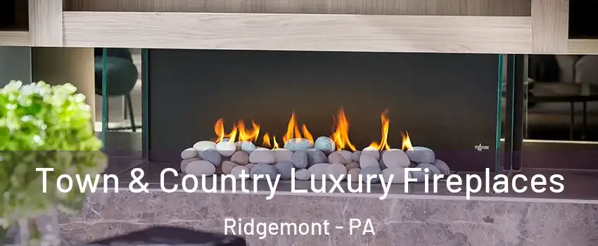 Town & Country Luxury Fireplaces Ridgemont - PA