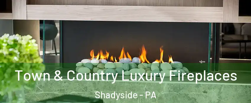 Town & Country Luxury Fireplaces Shadyside - PA