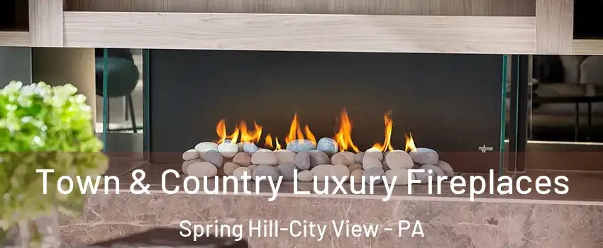 Town & Country Luxury Fireplaces Spring Hill-City View - PA