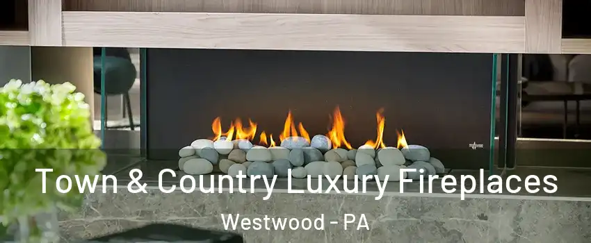 Town & Country Luxury Fireplaces Westwood - PA