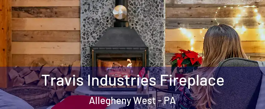 Travis Industries Fireplace Allegheny West - PA