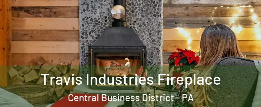Travis Industries Fireplace Central Business District - PA