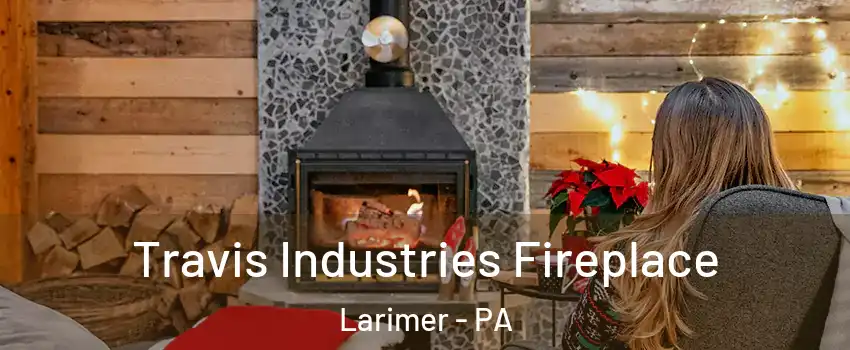 Travis Industries Fireplace Larimer - PA
