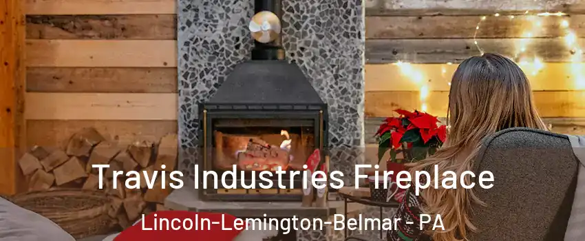 Travis Industries Fireplace Lincoln-Lemington-Belmar - PA